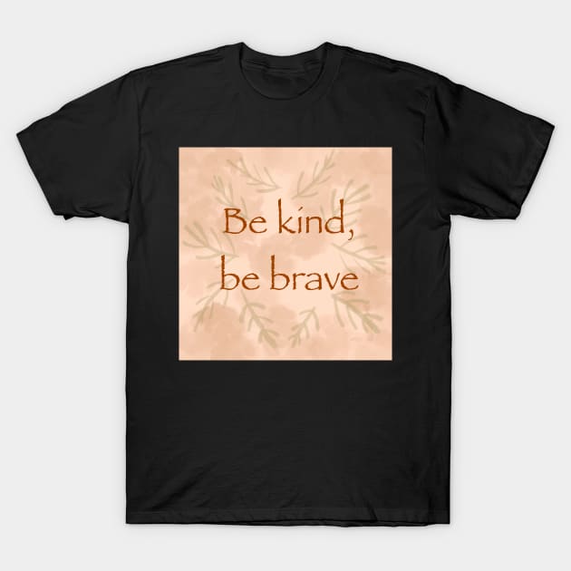 “Be kind, be brave” inspirational quote saying T-Shirt by FrancesPoff